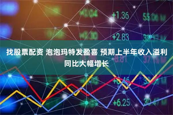 找股票配资 泡泡玛特发盈喜 预期上半年收入溢利同比大幅增长