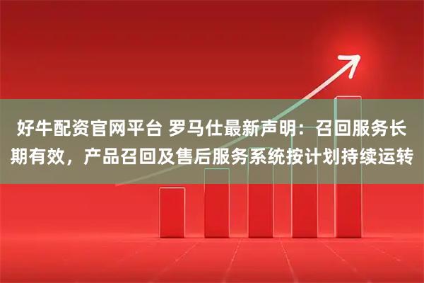 好牛配资官网平台 罗马仕最新声明：召回服务长期有效，产品召回及售后服务系统按计划持续运转