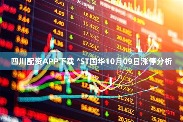 四川配资APP下载 *ST国华10月09日涨停分析
